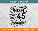 This Queen Makes 45 Look Fabulous Birthday Svg Design Cricut Printable Cutting Files