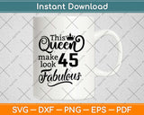 This Queen Makes 45 Look Fabulous Birthday Svg Design Cricut Printable Cutting Files