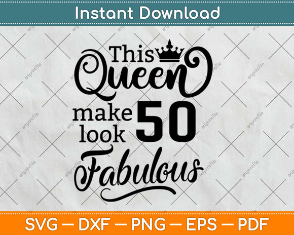 This Queen Makes 50 Look Fabulous Birthday Svg Design Cricut