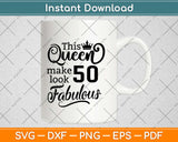 This Queen Makes 50 Look Fabulous Birthday Svg Design Cricut Printable Cutting File