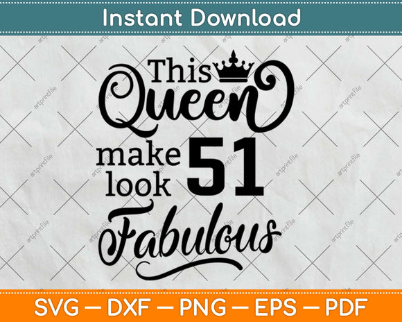 This Queen Makes 51 Look Fabulous Birthday Svg Design Cricut Printable Cutting File