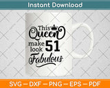 This Queen Makes 51 Look Fabulous Birthday Svg Design Cricut Printable Cutting File