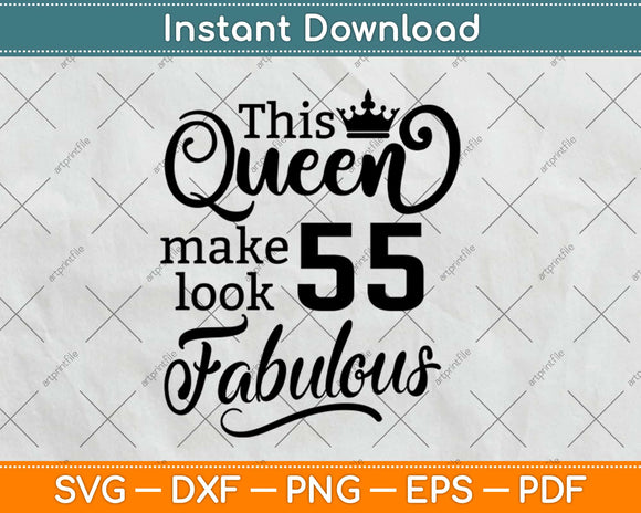 This Queen Makes 55 Look Fabulous Birthday Svg Design Cricut