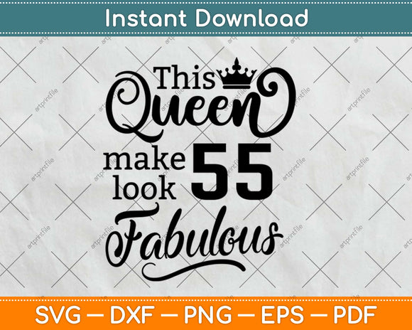 This Queen Makes 55 Look Fabulous Birthday Svg Design Cricut Printable Cutting File