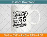 This Queen Makes 55 Look Fabulous Birthday Svg Design Cricut Printable Cutting File