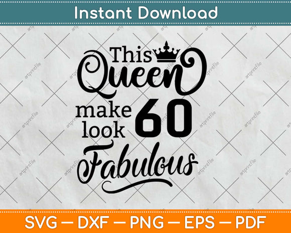 This Queen Makes 60 Look Fabulous Birthday Svg Design Cricut Printable Cutting Files