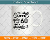 This Queen Makes 60 Look Fabulous Birthday Svg Design Cricut Printable Cutting Files