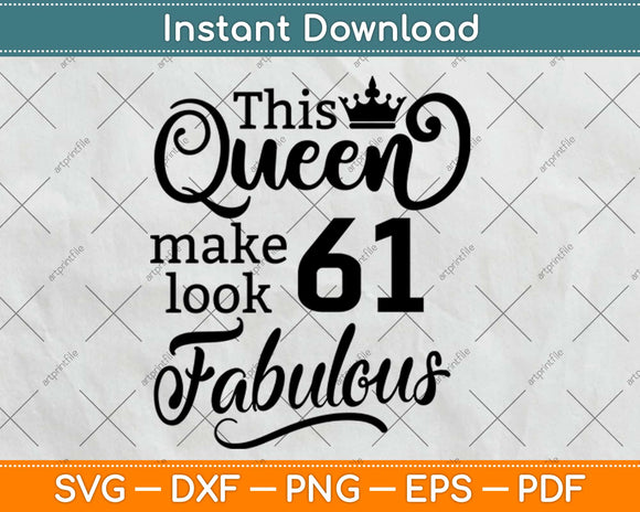 This Queen Makes 61 Look Fabulous Birthday Svg Design Cricut Printable Cutting File