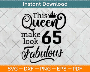 This Queen Makes 65 Look Fabulous Birthday Svg Design Cricut Printable Cutting File