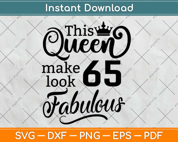 This Queen Makes 65 Look Fabulous Birthday Svg Design Cricut