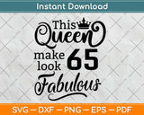 This Queen Makes 65 Look Fabulous Birthday Svg Design Cricut Printable Cutting File