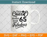 This Queen Makes 65 Look Fabulous Birthday Svg Design Cricut Printable Cutting File