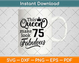 This Queen Makes 75 Look Fabulous Birthday Svg Design Cricut