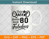 This Queen Makes 80 Look Fabulous Birthday Svg Design Cricut Printable Cutting Files