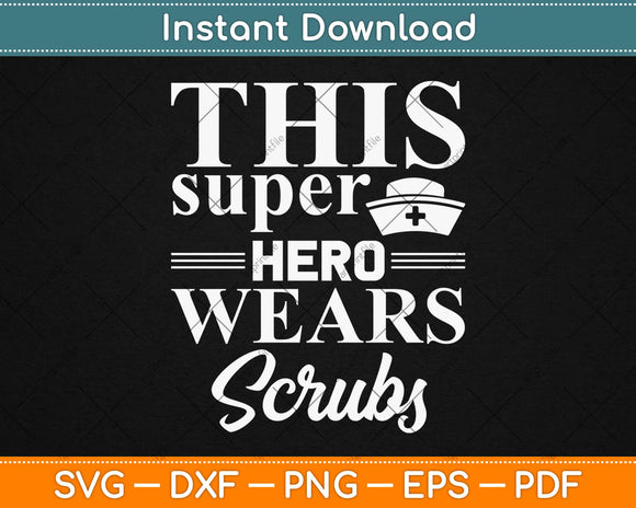 This Superhero Wears Scrubs Nurse Svg Design Cricut Printable Cutting Files