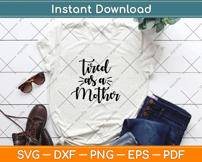 Tired As A Mother Mom Life Svg Design Cricut Printable Cutting Files