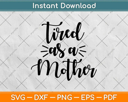 Tired As A Mother Mom Life Svg Design Cricut Printable Cutting Files