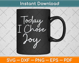 Today I Choose Joy Christian Svg Png Dxf Digital Cutting File