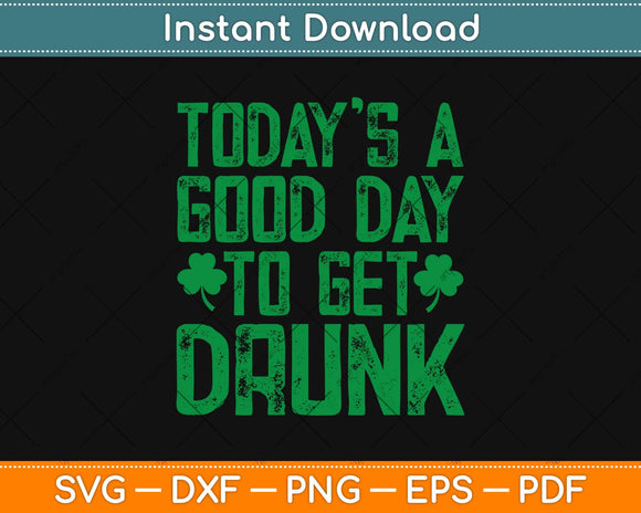 Today’s A Good day To get Drunk ST. Patricks Day Svg Design
