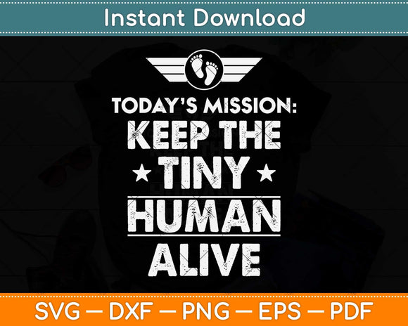 Today’s Mission Keep The Tiny Human Alive Fathers Day Svg Png Dxf Digital Cutting File