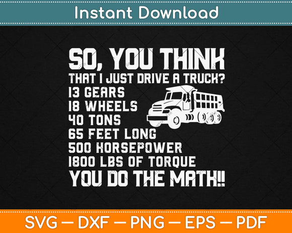 Truck Driver Funny So You Think I Just Drive A Truck Svg 