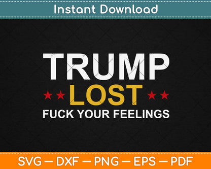 Trump Lost Fuck Your Feelings Funny Svg Design Cricut Printable Cutting Files