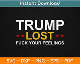 Trump Lost Fuck Your Feelings Funny Svg Design Cricut 