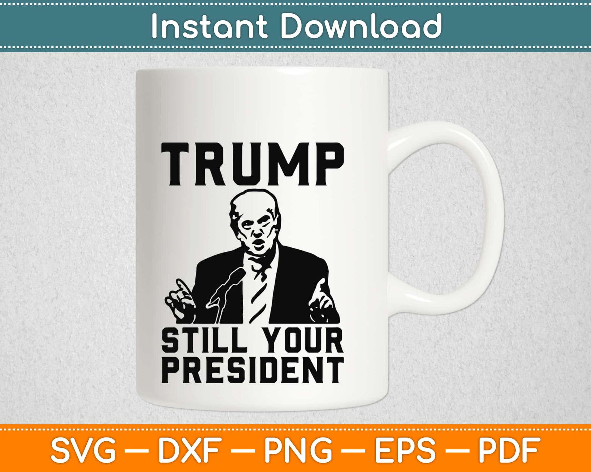 Trump Still Your President Svg Design Cricut Printable Cutting Files