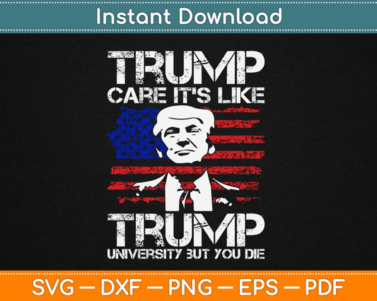 Trumpcare It's Like Trump University But You Die Svg Printable Cutting Files