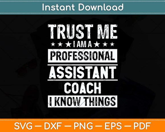 Trust Me I Am A Professional Assistant Coach I Know Things Svg Png Dxf Cutting File