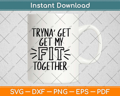 Tryna Get My Fit Together Svg Design Cricut Printable Cutting Files