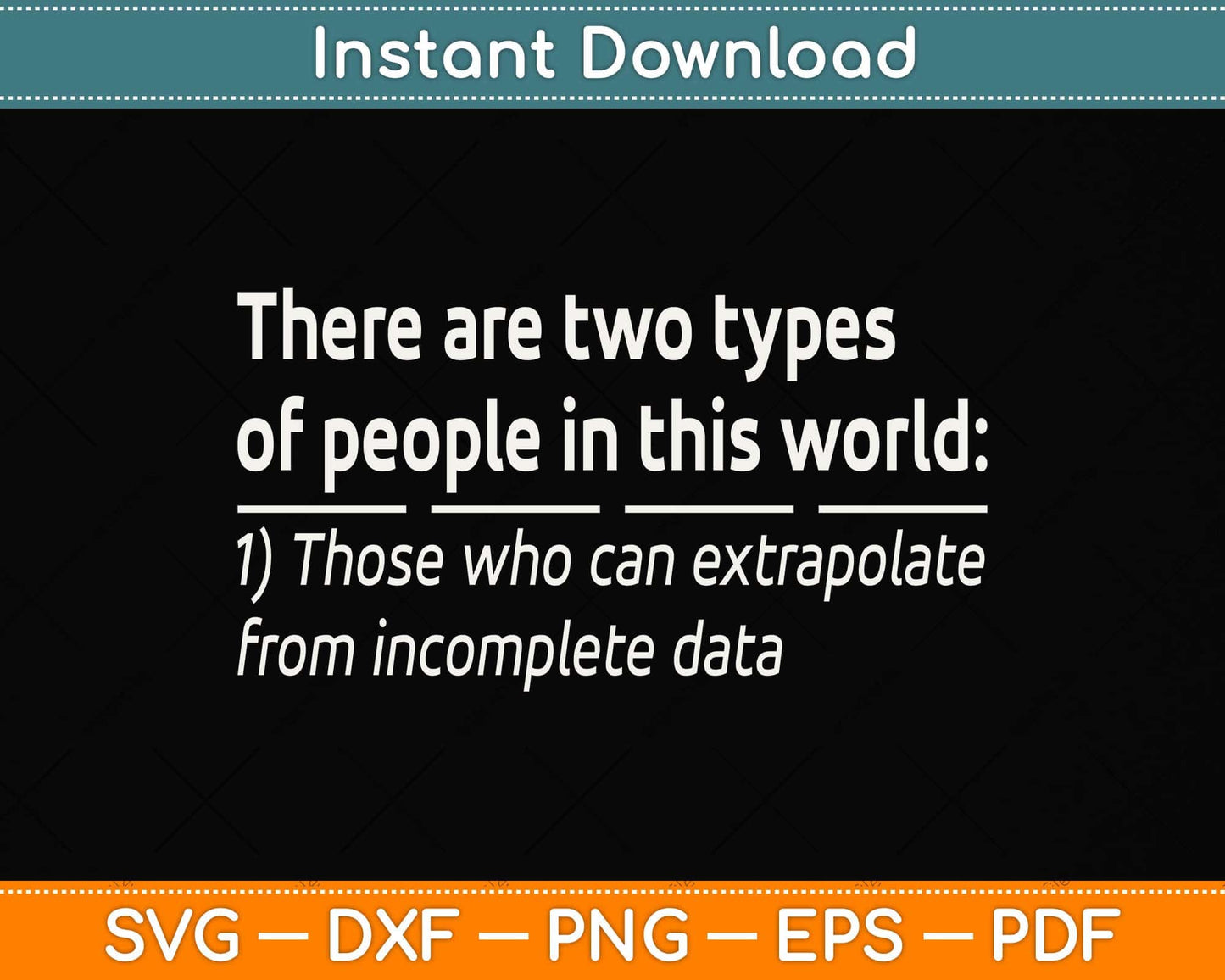 Two Types Of People Incomplete Data Extrapolate Funny Svg Png Dxf Digital Cutting File