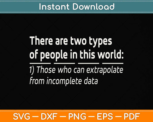Two Types Of People Incomplete Data Extrapolate Funny Svg Png Dxf Digital Cutting File