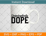 Unapologetically Dope Svg Design Cricut Printable Cutting Files