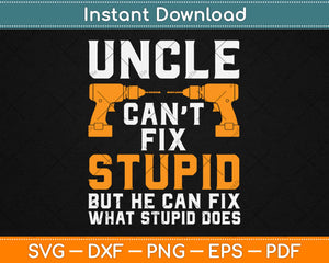 Uncle Can't Fix Stupid Svg Design Cricut Printable Cutting Files