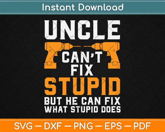 Uncle Can’t Fix Stupid Svg Design Cricut Printable Cutting 