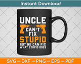 Uncle Can’t Fix Stupid Svg Design Cricut Printable Cutting 