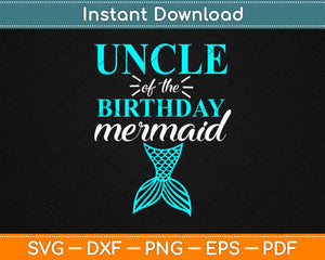 Uncle Of The Birthday Mermaid Matching Family Svg Design Cutting Files
