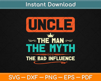 Uncle The Man The Myth The Bad Influence Fathers Day Svg Design