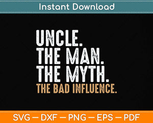 Uncle The Man The Myth The Bad Influence Father's Day Svg Png Dxf Digital Cutting File