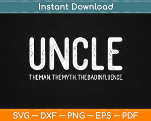 Uncle The Man The Myth The Bad Influence Svg Design Cricut 