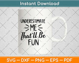 Underestimate Me That'll Be Fun Gift Funny Quotes Svg Design Cricut Cutting Files