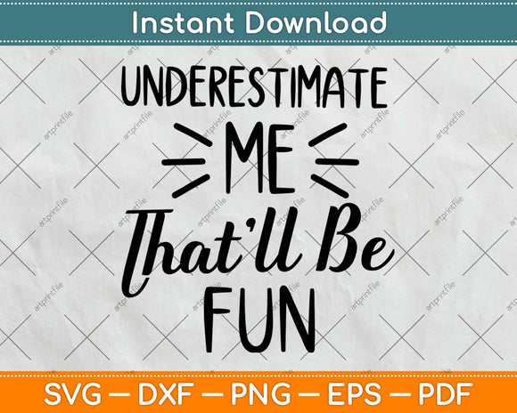 Underestimate Me That’ll Be Fun Gift Funny Quotes Svg Design