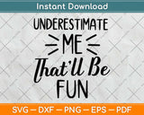 Underestimate Me That'll Be Fun Gift Funny Quotes Svg Design Cricut Cutting Files