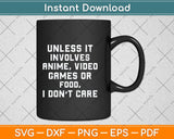 Unless It Has To Do With Anime Video Games or Food Svg Png Dxf Digital Cutting File