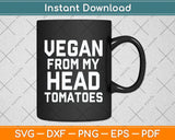 Vegan From My Head Tomatoes Funny Plant Based Diet Svg Png Dxf Digital Cutting File