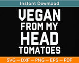 Vegan From My Head Tomatoes Funny Plant Based Diet Svg Png Dxf Digital Cutting File