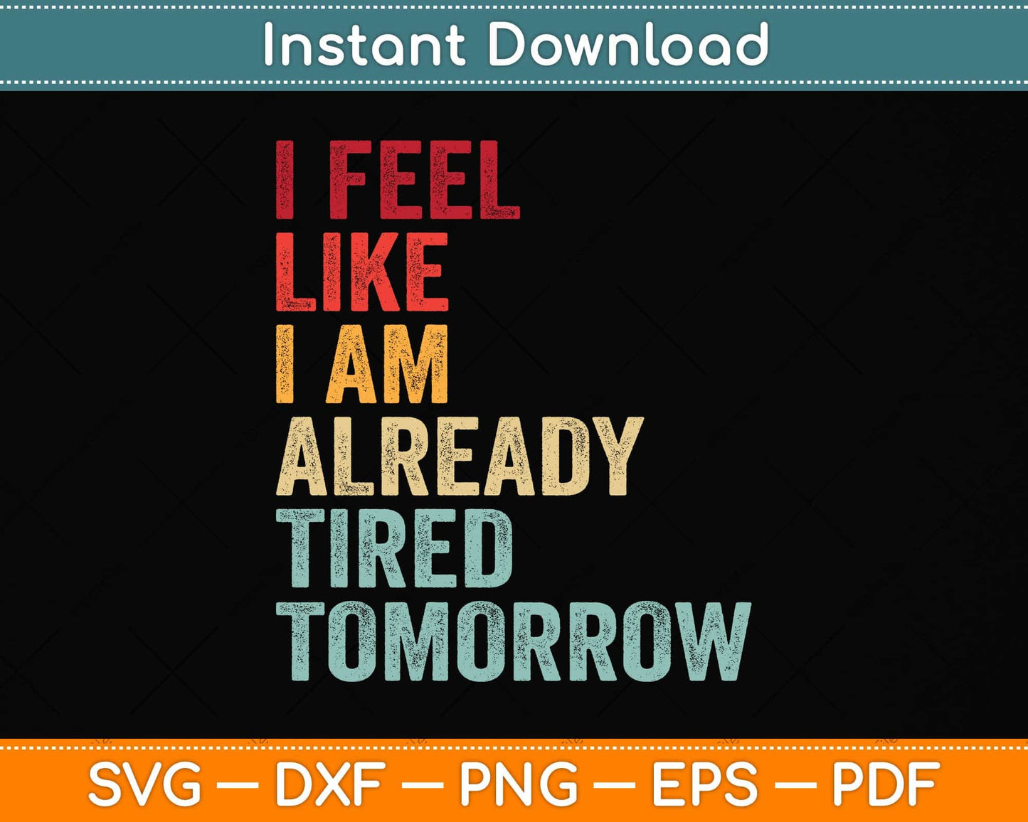 Vintage I Feel Like I'm Already Tired Tomorrow Funny Svg Png Dxf Digital Cutting File