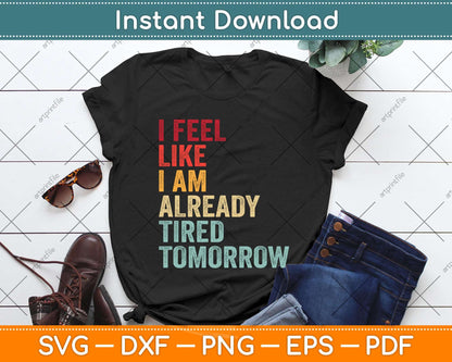 Vintage I Feel Like I'm Already Tired Tomorrow Funny Svg Png Dxf Digital Cutting File