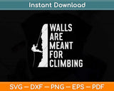 Walls Are Meant For Climbing Svg Png Dxf Digital Cutting 